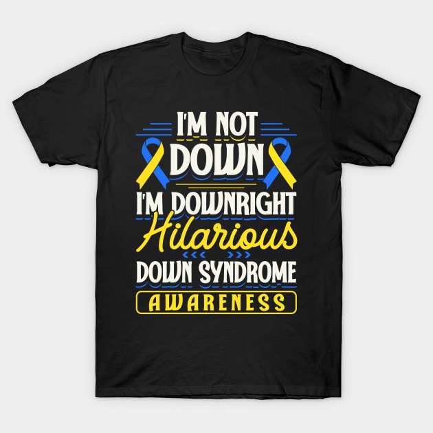 Down Syndrome Support Awareness I'm Not Down I'm Downright Hilarious T-Shirt by Caskara